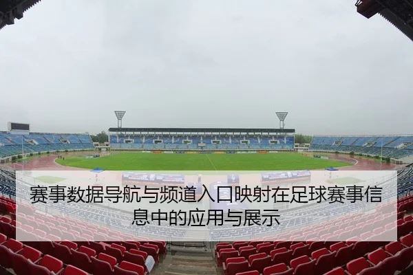 赛事数据导航与频道入口映射在足球赛事信息中的应用与展示